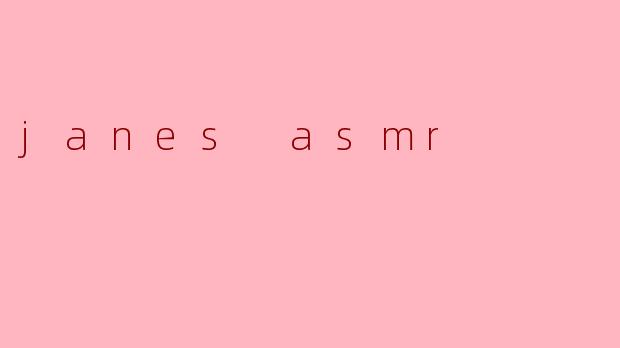 janes asmr